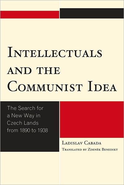 Cover for Ladislav Cabada · Intellectuals and the Communist Idea: The Search for a New Way in Czech Lands from 1890 to 1938 (Hardcover Book) (2010)