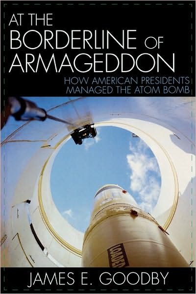 Cover for James E. Goodby · At the Borderline of Armageddon: How American Presidents Managed the Atom Bomb (Paperback Bog) (2006)