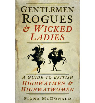 Cover for Fiona McDonald · Gentlemen Rogues &amp; Wicked Ladies - A Guide to British Highwaymen &amp; Highwaywomen (Hardcover Book) [New Ed. edition] (2012)