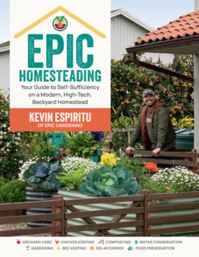 Cover for Kevin Espiritu · Epic Homesteading: Your Guide to Self-Sufficiency on a Modern, High-Tech, Backyard Homestead (Paperback Book) (2024)