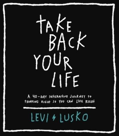 Cover for Levi Lusko · Take Back Your Life A 40-Day Interactive Journey to Thinking Right So You Can Live Right (Hardcover Book) (2020)