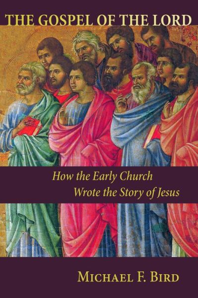 Cover for Michael F. Bird · The Gospel of the Lord: How the Early Church Wrote the Story of Jesus (Paperback Book) (2014)