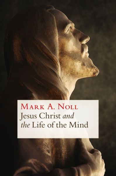 Cover for Mark A. Noll · Jesus Christ and the Life of the Mind (Paperback Book) (2013)