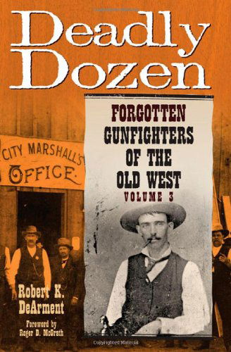 Deadly Dozen: Forgotten Gunfighters of the Old West, Vol. 3 - Robert K. DeArment - Bøger - University of Oklahoma Press - 9780806140766 - 30. marts 2010