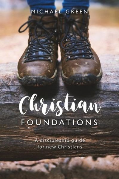 Cover for Green, Michael (Author) · Christian Foundations: A discipleship guide for new Christians (Pocketbok) [New edition] (2018)