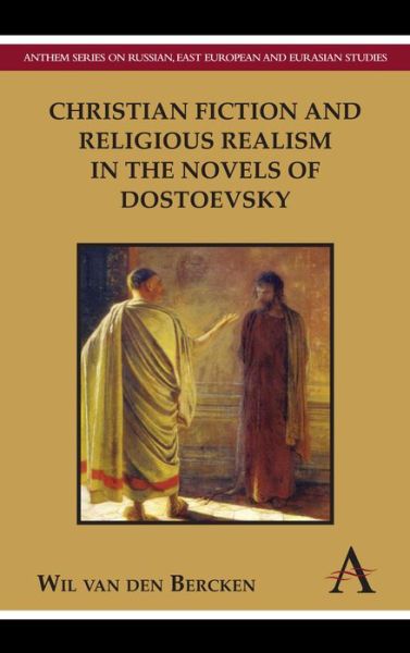 Cover for Wil Van den Bercken · Christian Fiction and Religious Realism in the Novels of Dostoevsky - Anthem Series on Russian, East European and Eurasian Studies (Hardcover Book) (2011)