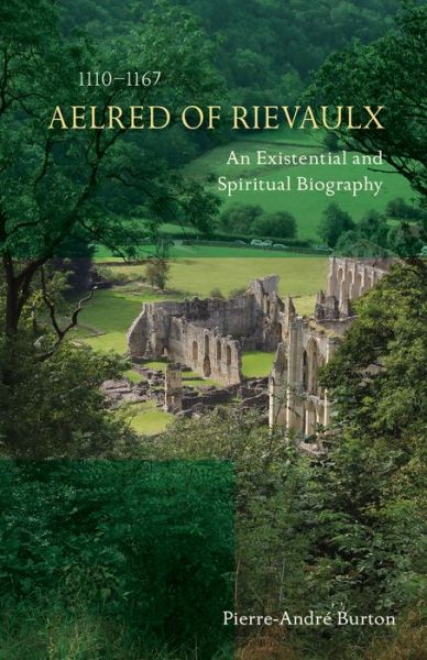 Cover for Burton, Pierre-Andr?, OSCO · Aelred of Rievaulx (1110-1167): An Existential and Spiritual Biography - Cistercian Studies Series (Paperback Book) (2020)