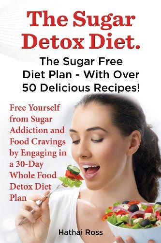 Cover for Hathai Ross · The Sugar Detox Diet. the Sugar Free Diet Plan - with over 50 Delicious Recipes. (Paperback Book) (2014)