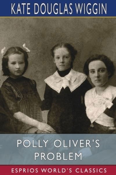 Cover for Kate Douglas Wiggin · Polly Oliver's Problem (Esprios Classics) (Pocketbok) (2024)
