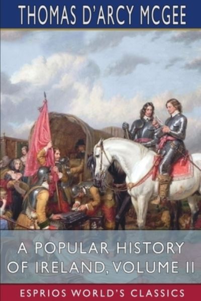 Cover for Thomas D'Arcy McGee · A Popular History of Ireland, Volume II (Esprios Classics) (Paperback Book) (2024)