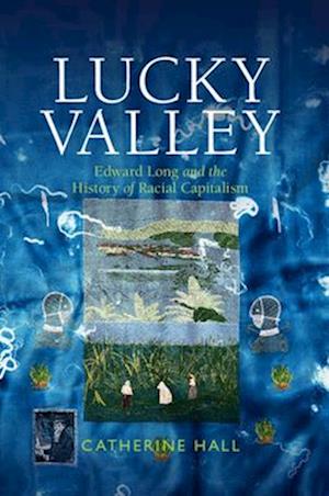 Cover for Hall, Catherine (University College London) · Lucky Valley: Edward Long and the History of Racial Capitalism - Critical Perspectives on Empire (Paperback Book) (2025)