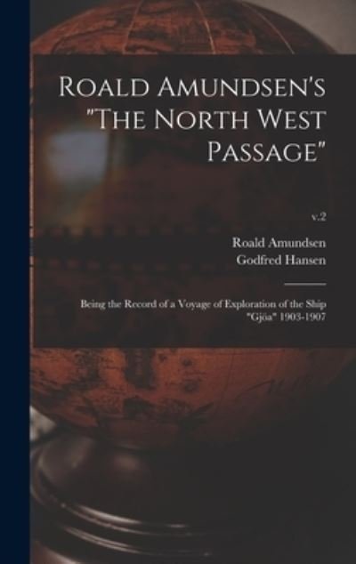Cover for Roald 1872-1928 Amundsen · Roald Amundsen's &quot;The North West Passage&quot;: Being the Record of a Voyage of Exploration of the Ship &quot;Gjoea&quot; 1903-1907; v.2 (Gebundenes Buch) (2021)