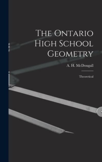 Cover for A H (Alexander Hiram) 1 McDougall · The Ontario High School Geometry [microform] (Innbunden bok) (2021)
