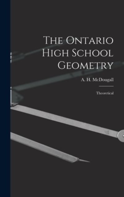 Cover for A H (Alexander Hiram) 1 McDougall · The Ontario High School Geometry [microform] (Hardcover Book) (2021)