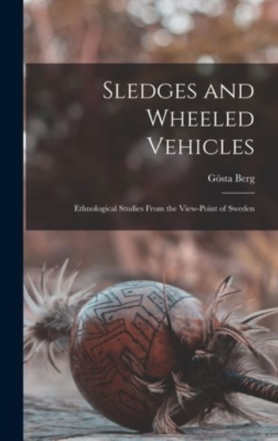 Cover for Go?sta 1903- Berg · Sledges and Wheeled Vehicles; Ethnological Studies From the View-point of Sweden (Hardcover Book) (2021)