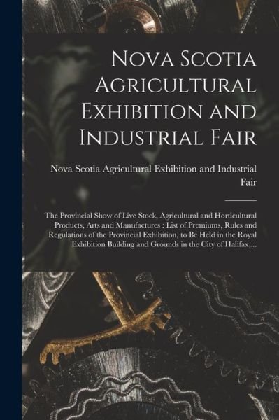 Cover for Nova Scotia Agricultural Exhibition and · Nova Scotia Agricultural Exhibition and Industrial Fair [microform] (Paperback Book) (2021)