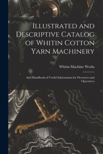 Cover for M Whitin Machine Works (Whitinsville · Illustrated and Descriptive Catalog of Whitin Cotton Yarn Machinery (Paperback Book) (2021)