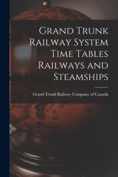 Cover for Grand Trunk Railway Company of Canada · Grand Trunk Railway System Time Tables Railways and Steamships (Paperback Book) (2021)