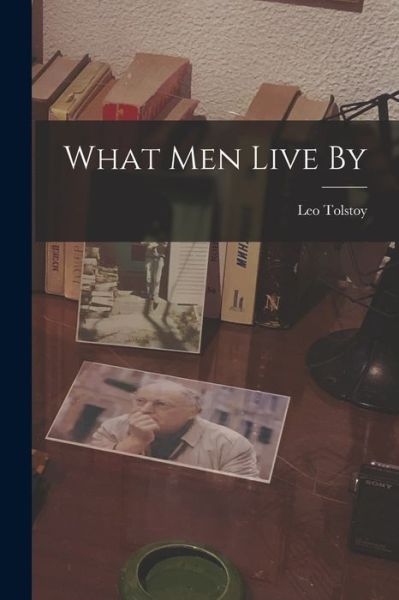 Cover for Lev Nikolaevic Tolstoy · What Men Live By (Book) (2022)