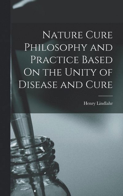 Cover for Henry Lindlahr · Nature Cure Philosophy and Practice Based on the Unity of Disease and Cure (Book) (2022)