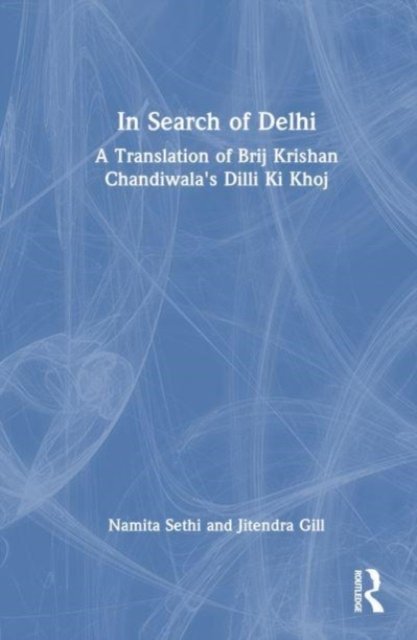 Cover for Jitender Gill · In Search of Delhi: A Translation of Brij Kishan Chandiwala's Dilli ki Khoj (Hardcover Book) (2023)
