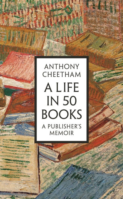 Anthony Cheetham · A Life in Fifty Books: A Publisher's Memoir (Hardcover Book) (2025)