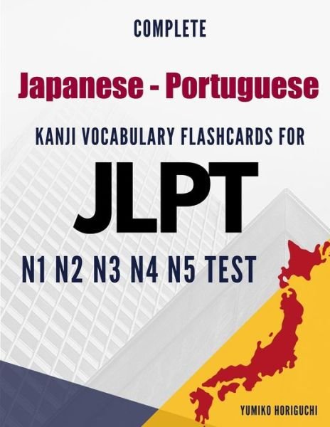 Cover for Yumiko Horiguchi · Complete Japanese - Portuguese Kanji Vocabulary Flashcards for JLPT N1 N2 N3 N4 N5 Test : Practice Japanese Language Proficiency Test Workbook (Pocketbok) (2019)
