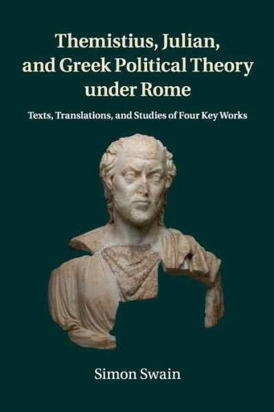Cover for Swain, Simon (University of Warwick) · Themistius, Julian, and Greek Political Theory under Rome: Texts, Translations, and Studies of Four Key Works (Paperback Bog) (2018)