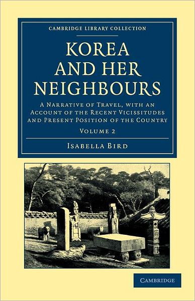 Korea and her Neighbours: A Narrative of Travel, with an Account of the Recent Vicissitudes and Present Position of the Country - Korea and her Neighbours 2 Volume Set - Isabella Bird - Kirjat - Cambridge University Press - 9781108045766 - torstai 8. maaliskuuta 2012