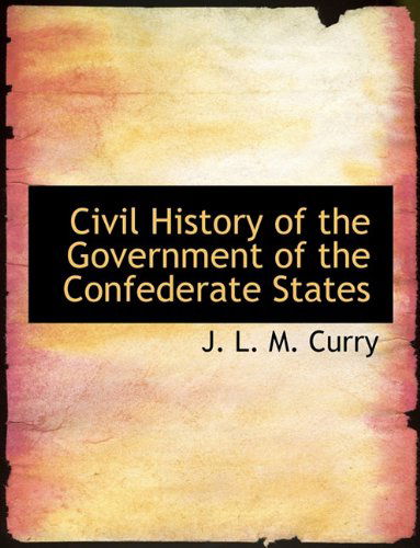 Cover for J. L. M. Curry · Civil History of the Government of the Confederate States (Pocketbok) (2009)