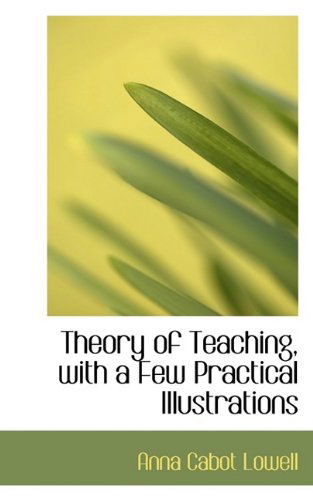 Cover for Anna Cabot Lowell · Theory of Teaching, with a Few Practical Illustrations (Paperback Book) (2009)