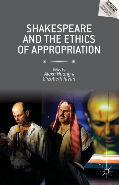 Cover for Alexa Huang · Shakespeare and the Ethics of Appropriation - Reproducing Shakespeare (Hardcover Book) (2014)