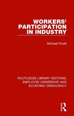 Cover for Poole, Michael (Cardiff University, UK) · Workers' Participation in Industry - Routledge Library Editions: Employee Ownership and Economic Democracy (Hardcover Book) (2017)