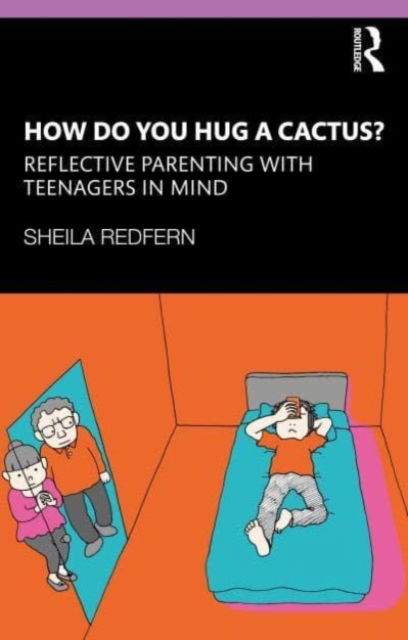 Cover for Redfern, Sheila (Anna Freud National Centre for Children and Families, UK) · How Do You Hug a Cactus? Reflective Parenting with Teenagers in Mind (Paperback Book) (2024)