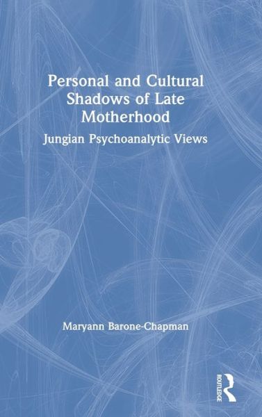 Cover for Maryann Barone-Chapman · Personal and Cultural Shadows of Late Motherhood: Jungian Psychoanalytic Views (Hardcover Book) (2019)