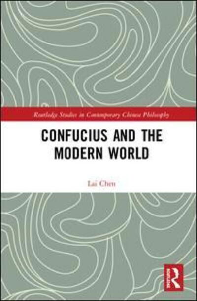 Cover for Lai Chen · Confucius and the Modern World - Routledge Studies in Contemporary Chinese Philosophy (Gebundenes Buch) (2018)