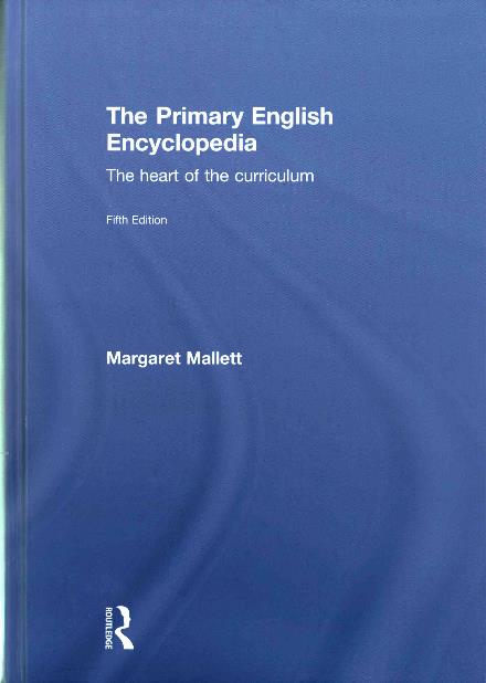 Cover for Mallett, Margaret (Fellow of the The English Association, UK) · The Primary English Encyclopedia: The heart of the curriculum (Hardcover Book) (2017)