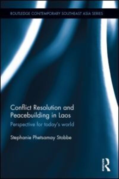 Conflict Resolution and Peacebuilding in Laos: Perspective for Today's World - Stobbe, Stephanie Phetsamay (University of Winnipeg, Canada.) - Książki - Taylor & Francis Ltd - 9781138774766 - 6 lipca 2015