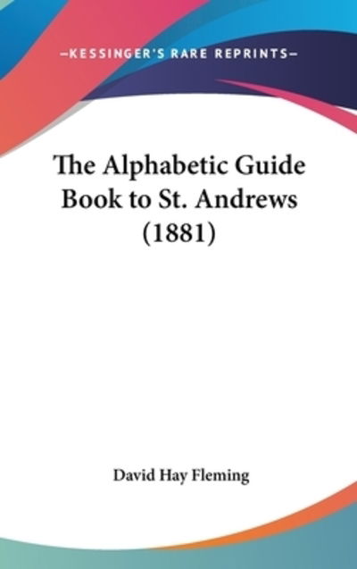 Cover for David Hay Fleming · The Alphabetic Guide Book to St. Andrews (1881) (Hardcover Book) (2010)