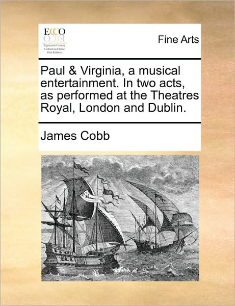 Cover for James Cobb · Paul &amp; Virginia, a Musical Entertainment. in Two Acts, As Performed at the Theatres Royal, London and Dublin. (Paperback Book) (2010)