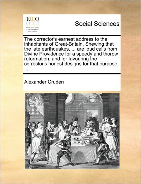 Cover for Alexander Cruden · The Corrector's Earnest Address to the Inhabitants of Great-britain. Shewing That the Late Earthquakes, ... Are Loud Calls from Divine Providence for a Sp (Paperback Book) (2010)