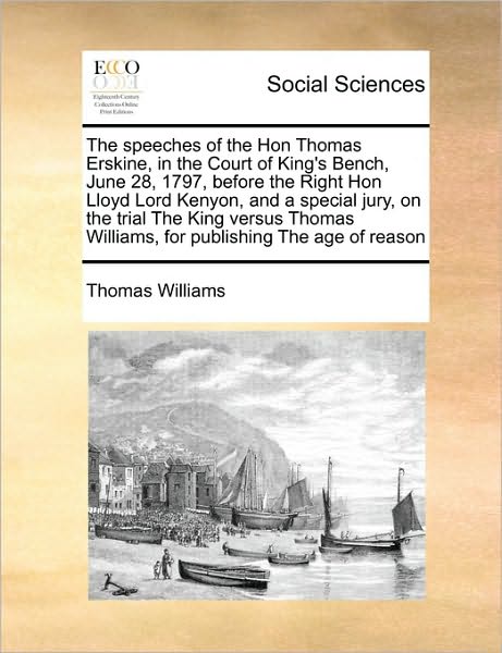 The Speeches of the Hon Thomas Erskine, in the Court of King's Bench, June 28, 1797, Before the Right Hon Lloyd Lord Kenyon, and a Special Jury, on the Tr - Thomas Williams - Books - Gale Ecco, Print Editions - 9781171414766 - August 6, 2010
