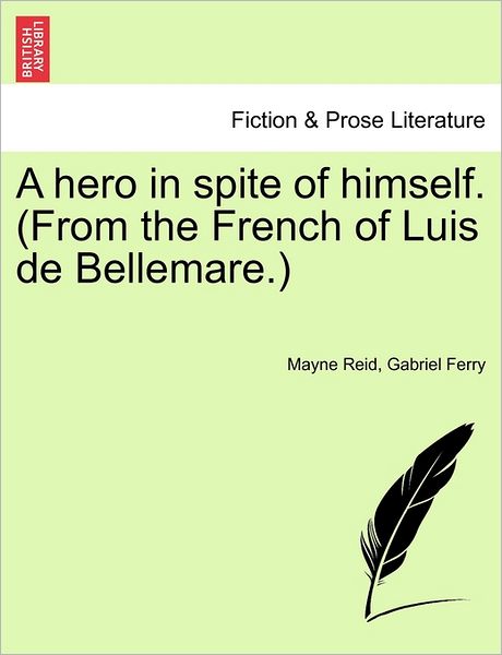 A Hero in Spite of Himself. (From the French of Luis De Bellemare.) - Mayne Reid - Books - British Library, Historical Print Editio - 9781240868766 - January 5, 2011
