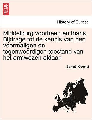 Cover for Samu L Coronel · Middelburg Voorheen en Thans. Bijdrage Tot De Kennis Van den Voormaligen en Tegenwoordigen Toestand Van Het Armwezen Aldaar. (Paperback Book) (2011)