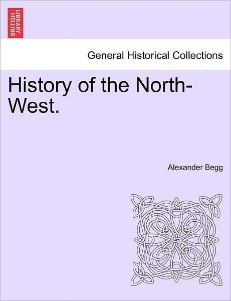 Cover for Alexander Begg · History of the North-West. (Paperback Book) (2011)