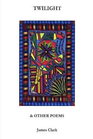 TWILIGHT & Other Poems - James Clark - Książki - Lulu Press, Inc. - 9781304304766 - 7 sierpnia 2013