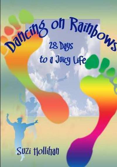 Cover for Suzie Hollihan · Dancing on Rainbows: 28 Days to a Juicy Life (Paperback Book) (2015)