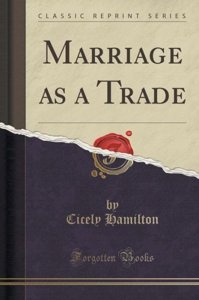 Marriage as a Trade (Classic Reprint) - Cicely Hamilton - Books - Forgotten Books - 9781330578766 - 2019