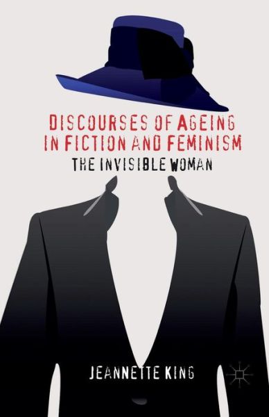 Cover for J. King · Discourses of Ageing in Fiction and Feminism: The Invisible Woman (Paperback Book) [1st ed. 2013 edition] (2013)