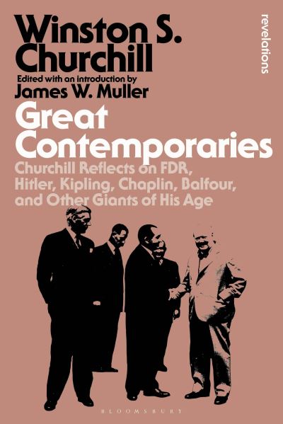 Sir Sir Winston S. Churchill · Great Contemporaries: Churchill Reflects on FDR, Hitler, Kipling, Chaplin, Balfour, and Other Giants of His Age - Bloomsbury Revelations (Hardcover Book) (2024)